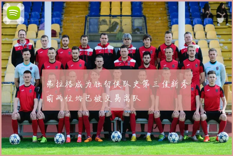 弗拉格成为独行侠队史第三佳新秀前两位均已被交易离队
