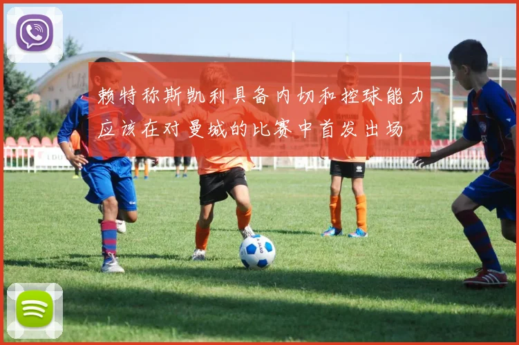 赖特称斯凯利具备内切和控球能力应该在对曼城的比赛中首发出场